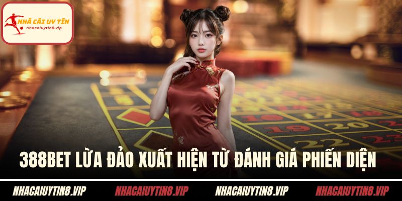 388Bet Lừa Đảo Thật Không? - Câu Trả Lời Cho Anh Em 2 388Bet lừa đảo xuất hiện từ đánh giá phiến diện