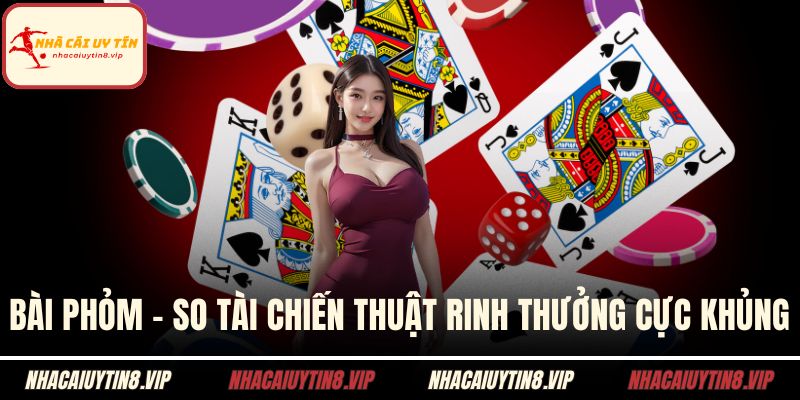 Bài Phỏm – So Tài Chiến Thuật Rinh Thưởng Cực Khủng 3 Bài phỏm