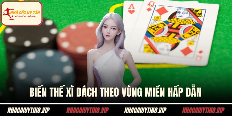 Biến thế xì dách theo vùng miền hấp dẫn