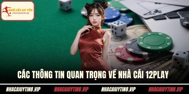 Nhà Cái 12PLAY Dẫn Đầu Về Khuyến Mãi Và Trả Thưởng 1 Các thông tin quan trọng về nhà cái 12PLAY