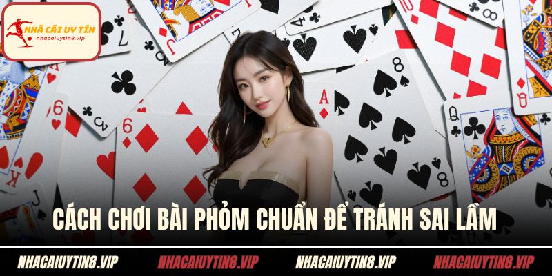 Cách Chơi Bài Phỏm Từ Tay Mơ Đến Biết Chơi Chỉ Vài Phút 1 Cách chơi bài phỏm chuẩn để tránh sai lầm