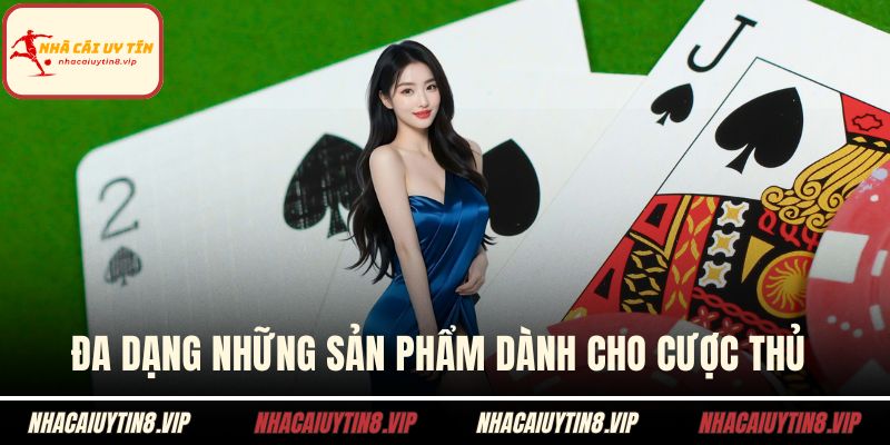 Đa dạng những sản phẩm dành cho cược thủ