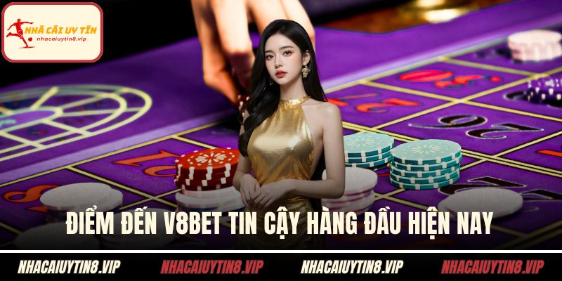 Nhà Cái Cá Cược - Địa Điểm Xuống Kèo Uy Tín Hàng Đầu 3 Điểm đến V8BET tin cậy hàng đầu hiện nay