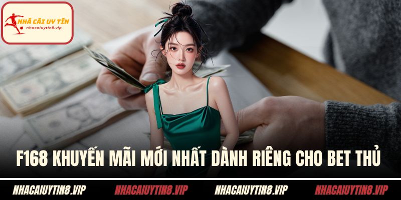 F168 Khuyến Mãi Mới Nhất Dành Riêng Cho Hội Bet Thủ 1 F168 khuyến mãi