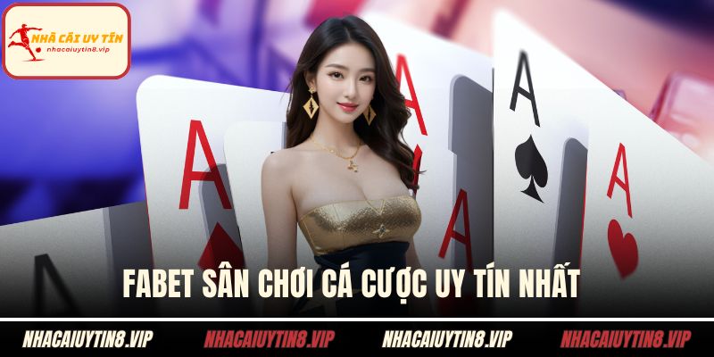 Nhà Cái Game Bài - Thế Giới Giải Trí Chuẩn Đẳng Cấp 2 FABET sân chơi cá cược uy tín nhất