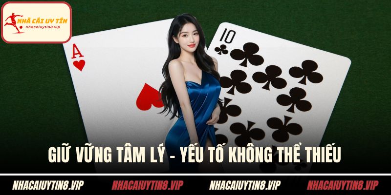 Mẹo Chơi Xì Dách Giúp Nâng Tầm Khả Năng Chiến Thắng 3 Giữ vững tâm lý – Yếu tố không thể thiếu