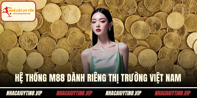 Hệ thống M88 dành riêng thị trường Việt Nam