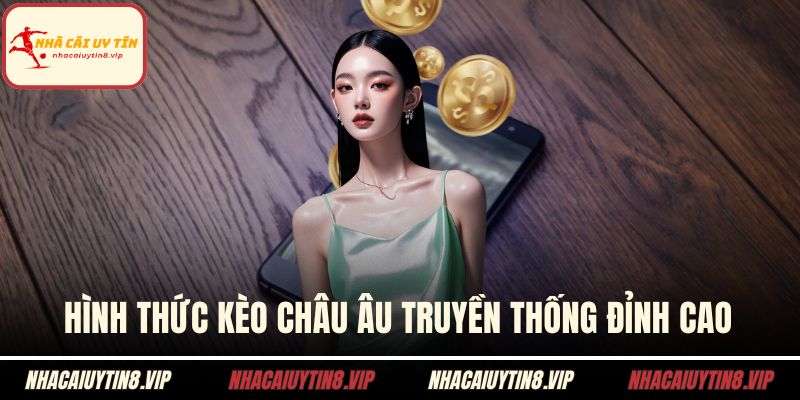 Kèo Châu Âu – Chiến Thuật Cá Cược Và Ý Nghĩa Tổng Quan 2 Hình thức kèo châu âu truyền thống đỉnh cao