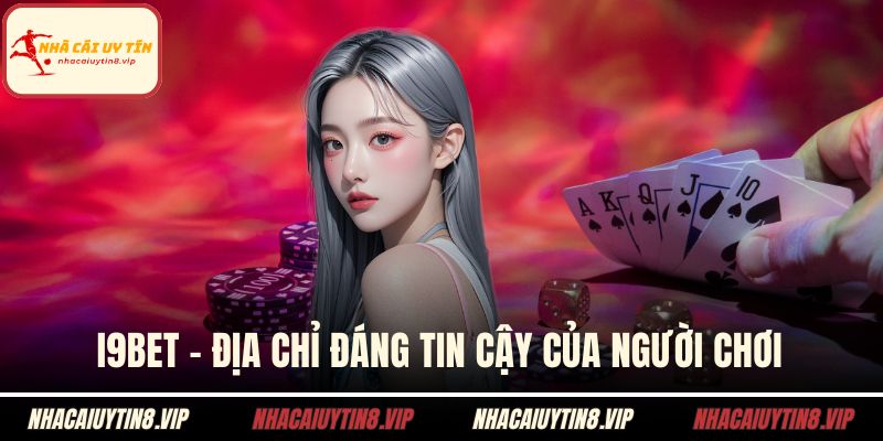 List nhà cái 3 I9BET – Địa chỉ đáng tin cậy của người chơi