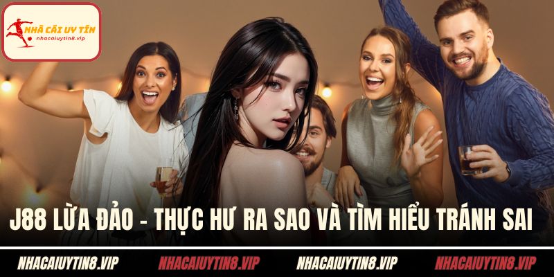 J88 Lừa Đảo - Thực Hư Ra Sao Và Tìm Hiểu Tránh Sai Lầm 3 J88 lừa đảo