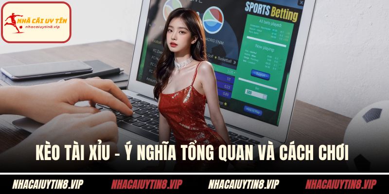 Kèo Tài Xỉu – Ý Nghĩa Tổng Quan Và Cách Chơi Hiệu Quả 2 kèo tài xỉu