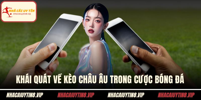 Kèo Châu Âu – Chiến Thuật Cá Cược Và Ý Nghĩa Tổng Quan 1 Khái quát về kèo châu âu trong cược bóng đá