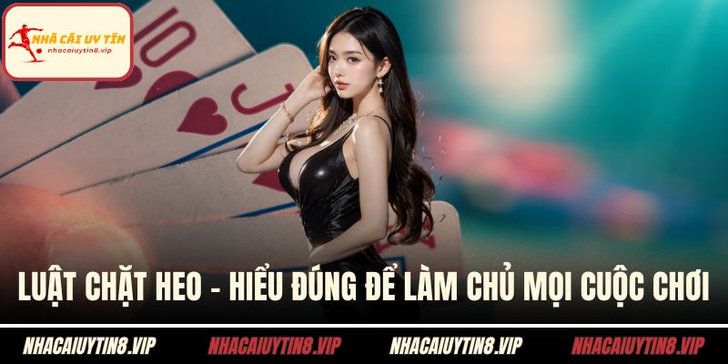 Luật Chặt Heo – Hiểu Đúng Để Làm Chủ Mọi Cuộc Chơi 1 Luật chặt heo