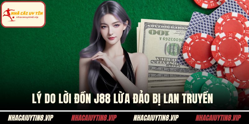 J88 Lừa Đảo - Thực Hư Ra Sao Và Tìm Hiểu Tránh Sai Lầm 1 Lý do lời đồn J88 lừa đảo bị lan truyền