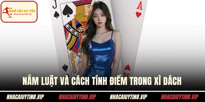 Mẹo Chơi Xì Dách Giúp Nâng Tầm Khả Năng Chiến Thắng 2 Nắm luật và cách tính điểm trong xì dách