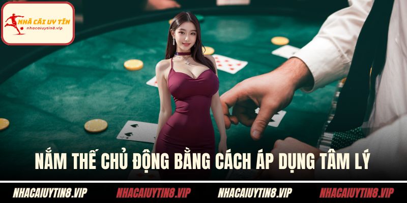 Cách Chơi Mậu Binh Chuẩn Xác Giúp Tăng Tỷ Lệ Thắng 3 Nắm thế chủ động bằng cách áp dụng tâm lý