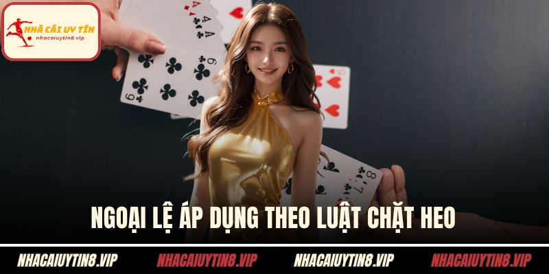 Luật Chặt Heo – Hiểu Đúng Để Làm Chủ Mọi Cuộc Chơi 2 Ngoại lệ áp dụng theo luật chặt heo
