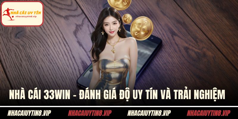 Nhà Cái 33WIN - Đánh Giá Độ Uy Tín Và Trải Nghiệm Game 2 Nhà cái 33WIN