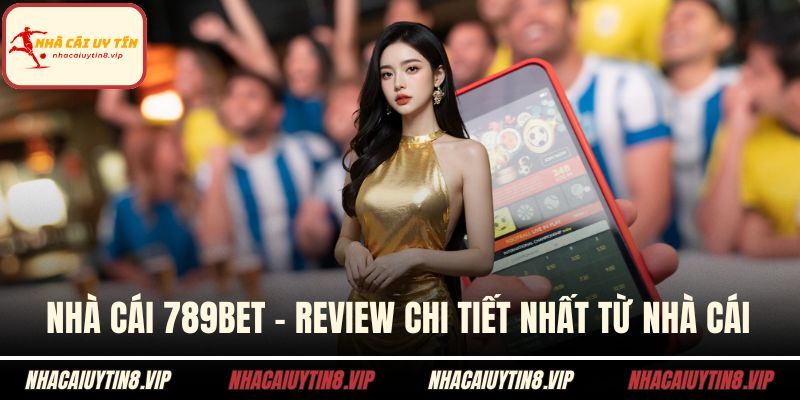 Nhà Cái 789BET - Review Chi Tiết Nhất Từ Nhà Cái Uy Tín 1 Nhà cái 789BET