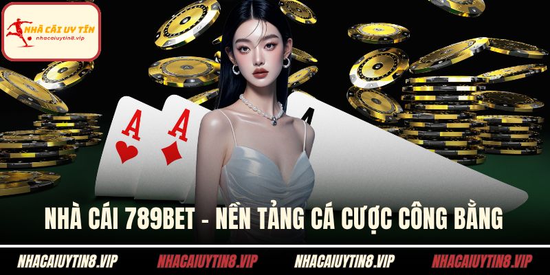 Nhà Cái 789BET - Nền Tảng Cá Cược Công Bằng, Hấp Dẫn 8 Nhà cái 789BET