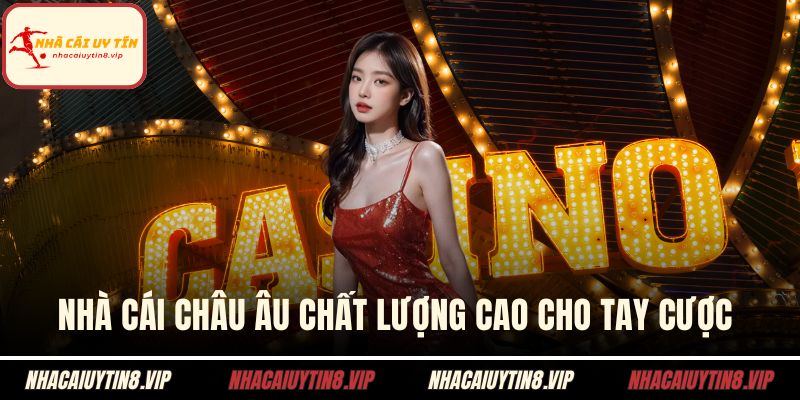 Nhà Cái Châu Âu Chất Lượng Cao Cho Tay Cược Sành Điệu 3 Nhà cái Châu Âu