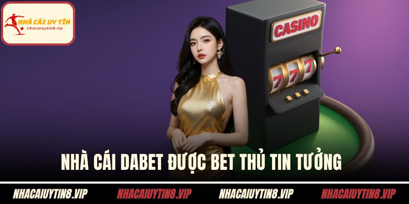 Nhà Cái Nổ Hũ - Uy Tín Quay Là Trúng Giải Thưởng Lớn 3 Nhà cái DABET được bet thủ tin tưởng