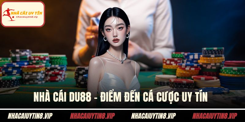 Nhà Cái DU88 - Điểm Đến Cá Cược Uy Tín Cho Mọi Bet Thủ 7 Nhà cái DU88