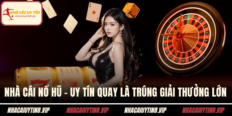 Nhà Cái Nổ Hũ - Uy Tín Quay Là Trúng Giải Thưởng Lớn 4 Nhà cái nổ hũ