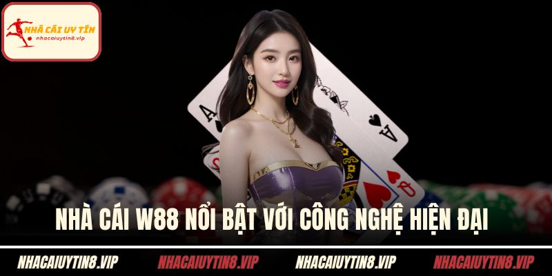 Nhà cái W88 nổi bật với công nghệ hiện đại