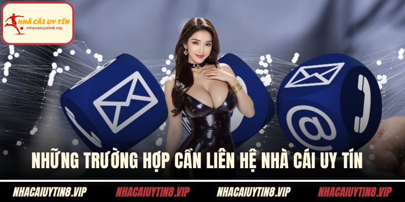 Liên hệ nhà cái uy tín 1 Những trường hợp cần liên hệ nhà cái uy tín