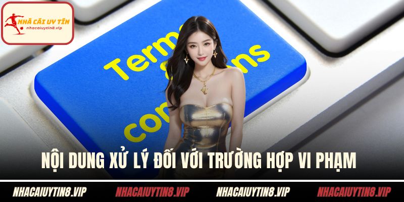 Điều khoản sử dụng nhà cái uy tín 3 Nội dung xử lý đối với trường hợp vi phạm