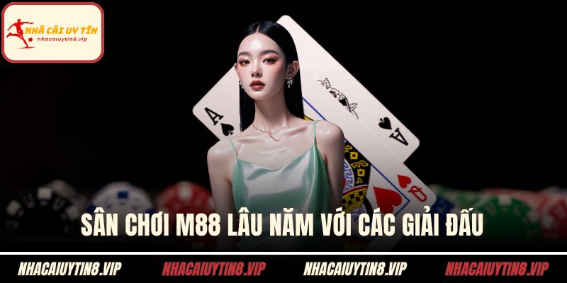Sân chơi M88 lâu năm với các giải đấu