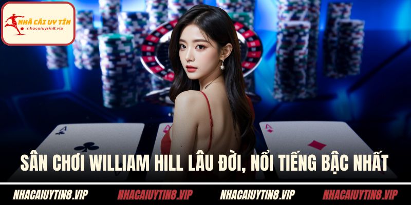 Sân chơi William Hill lâu đời, nổi tiếng bậc nhất