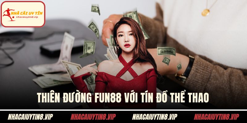 Thiên đường Fun88 với tín đồ thể thao