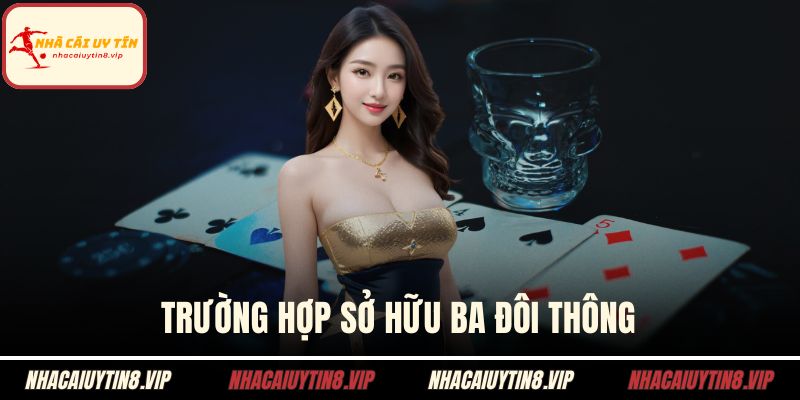 Tiến Lên Miền Nam - Tìm Hiểu Nguyên Tắc Chơi Và Mẹo Hay 2 Trường hợp sở hữu ba đôi thông