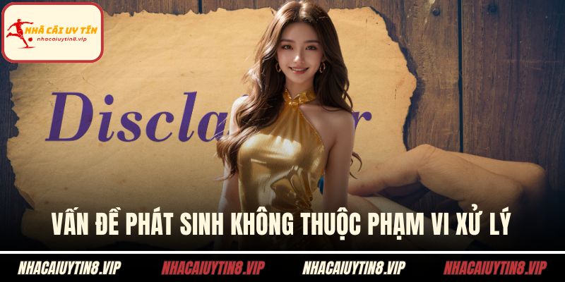 Miễn trừ trách nhiệm nhà cái uy tín 2 Vấn đề phát sinh không thuộc phạm vi xử lý